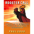Rooster Call: Rising Up to Manhood Through Spiritual Leadership - Paperback