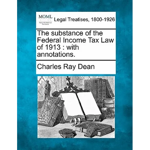 The Substance of the Federal Income Tax Law of 1913: With Annotations. - Paperback