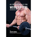 45 Protein Meals for Weightlifters: Gain More Muscle in 4 Weeks without Pills or Shakes - Paperback
