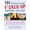 101 Places to Get F*cked Up Before You Die - Paperback