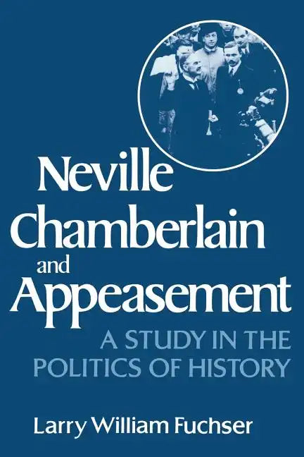 Neville Chamberlain and Appeasement: A Study in the Politics of History - Paperback