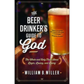 The Beer Drinker's Guide to God: The Whole and Holy Truth about Lager, Loving, and Living - Paperback