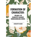 Formation of Character, of Charlotte Mason's Homeschooling Series, Volume V - Paperback
