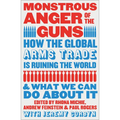Monstrous Anger of the Guns: How the Global Arms Trade Is Ruining the World and What We Can Do about It - Paperback