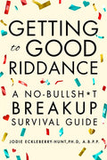 Getting to Good Riddance: A No-Bullsh*t Breakup Survival Guide - Hardcover