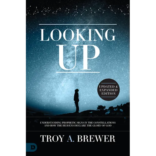 Looking Up (Updated & Expanded Edition): Understanding Prophetic Signs in the Constellations and How the Heavens Declare the Glory of God - Paperback