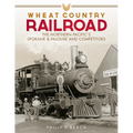 Wheat Country Railroad: The Northern Pacific's Spokane & Palouse and Competitors - Hardcover