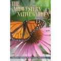 The Midwestern Native Garden: Native Alternatives to Nonnative Flowers and Plants - Paperback