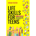 Life Skills for Teens: The ultimate guide for Young Adults on how to manage money, cook, clean, find a job, make better decisions, and everything you - Paperback