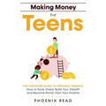 Making Money for Teens: The Teenagers Guide to Personal Finance: How to Save, Invest, Build Your Wealth, and Become Richer than Your Parents - Paperback
