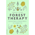Forest Therapy: Seasonal Ways to Embrace Nature for a Happier You - Paperback