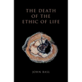 The Death of the Ethic of Life - Hardcover