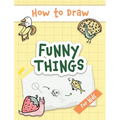 How to Draw Funny Things: Easy and Simple Drawing Book with Step-by-Step Instructions, Perfect for Gifting Children and Beginners on Christmas and Bir - Hardcover