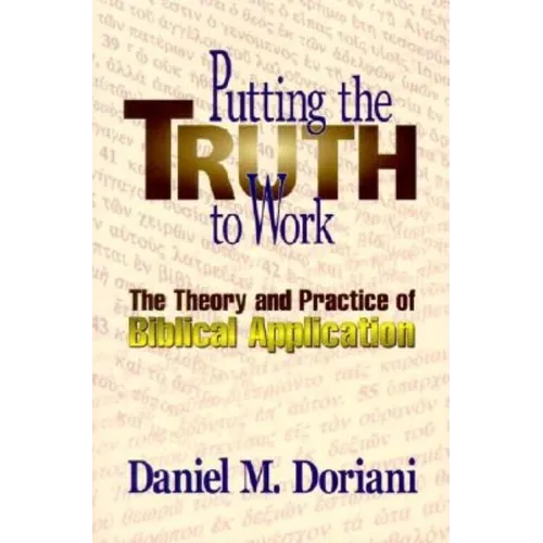 Putting the Truth to Work: The Theory and Practice of Biblical Application - Paperback