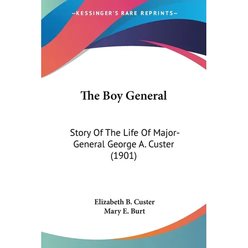 The Boy General: Story Of The Life Of Major-General George A. Custer (1901) - Paperback