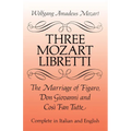 Three Mozart Libretti: The Marriage of Figaro, Don Giovanni and Così Fan Tutte, Complete in Italian and English - Paperback