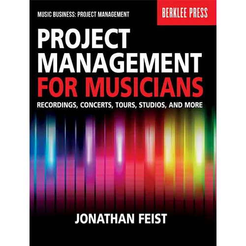 Project Management for Musicians Recordings, Concerts, Tours, Studios, and More Music Industry Guide for Artists, Producers, and Entrepreneurs Berklee - Paperback