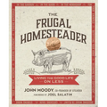The Frugal Homesteader: Living the Good Life on Less - Paperback