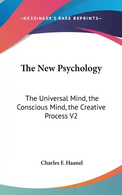 The New Psychology: The Universal Mind, the Conscious Mind, the Creative Process V2 - Hardcover