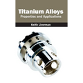 Titanium Alloys: Properties and Applications - Hardcover