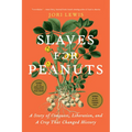 Slaves for Peanuts: A Story of Conquest, Liberation, and a Crop That Changed History - Paperback