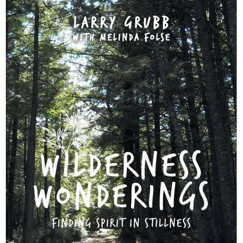Wilderness Wonderings: How I Found Spirit in Stillness - Hardcover