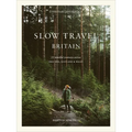 Slow Travel Britain: 22 Mindful Journeys Across England, Scotland and Wales - Hardcover