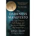 The Darkness Manifesto: On Light Pollution, Night Ecology, and the Ancient Rhythms That Sustain Life - Paperback