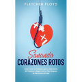 Sanando Corazones Rotos: Cómo Curar un Corazón que ha Sido Hecho Mil Pedazos y Seguir con tu Vida Después de Momentos Difíciles - Paperback