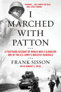 I Marched with Patton: A Firsthand Account of World War II Alongside One of the U.S. Army's Greatest Generals - Paperback