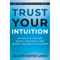 Trust Your Intuition: 100 Ways to Support Social, Emotional, and Mental Wellness in Children - Paperback
