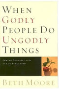 When Godly People Do Ungodly Things: Arming Yourself in the Age of Seduction - Hardcover
