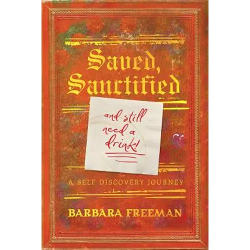 Saved, Sanctified...and Still Need A Drink!: A Self Discovery Journey - Paperback