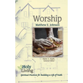 Holy Living: Worship: Spiritual Practices for Building a Life of Faith - Paperback