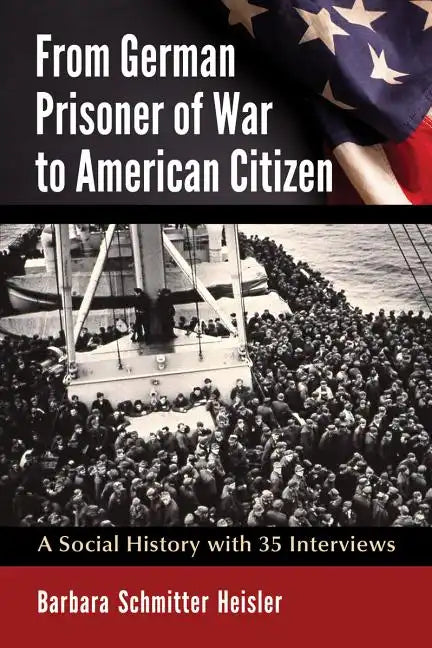 From German Prisoner of War to American Citizen: A Social History with 35 Interviews - Paperback