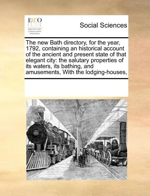 The New Bath Directory, for the Year, 1792, Containing an Historical Account of the Ancient and Present State of That Elegant City: The Salutary Prope - Paperback