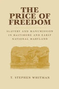 The Price of Freedom: Slavery and Manumission in Baltimore and Early National Maryland - Paperback