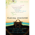 Flunking Sainthood: A Year of Breaking the Sabbath, Forgetting to Pray, and Still Loving My Neighbor - Paperback