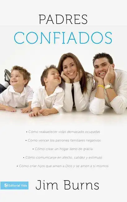 Padres confiados: Cómo reabastecer vidas demasiado ocupadas - Cómo vencer los patrones familiares negativos - Cómo crear un hogar lleno de gracia - Có - Paperback