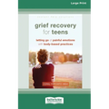 Grief Recovery for Teens: Letting Go of Painful Emotions with Body-Based Practices [LP 16 Pt Edition] - Paperback