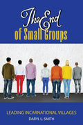 The End of Small Groups: Leading Incarnational Villages - Paperback