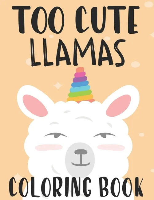 Too Cute Llamas Coloring Book: Childrens Coloring Sheets With Llama Designs, Fun Illustrations To Color For Children - Paperback