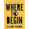Where to Begin: A Small Book about Your Power to Create Big Change - Paperback
