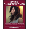 Learn Dating Chinese Women: Guide to Find An Asian Girlfriend: Game Changer Secrets About Dating, Relationship & Sex in China & What Women Really - Paperback