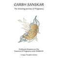Garbh Sanskar - The Amazing Journey of Pregnancy: Profound Answers on the Essence of Pregnancy and Childbirth. - Paperback