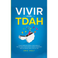 Vivir Con TDAH: Una guía completa para hombres y mujeres adultos con TDAH para lograr el control emocional, aumentar la productividad, - Paperback