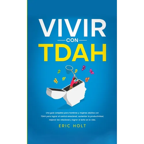 Vivir Con TDAH: Una guía completa para hombres y mujeres adultos con TDAH para lograr el control emocional, aumentar la productividad, - Paperback