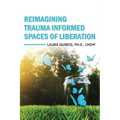 Reimagining Trauma Informed Spaces of Liberation - Paperback