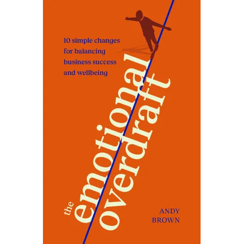 The Emotional Overdraft: 10 Simple Changes for Balancing Business Success and Wellbeing - Paperback