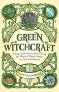 Green Witchcraft: A Practical Guide to Discovering the Magic of Plants, Herbs, Crystals, and Beyond - Paperback